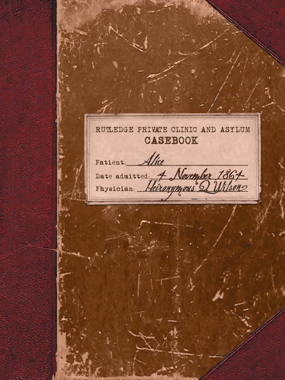 The cover of the doctor's casebook detailing Alice's case at the asylum