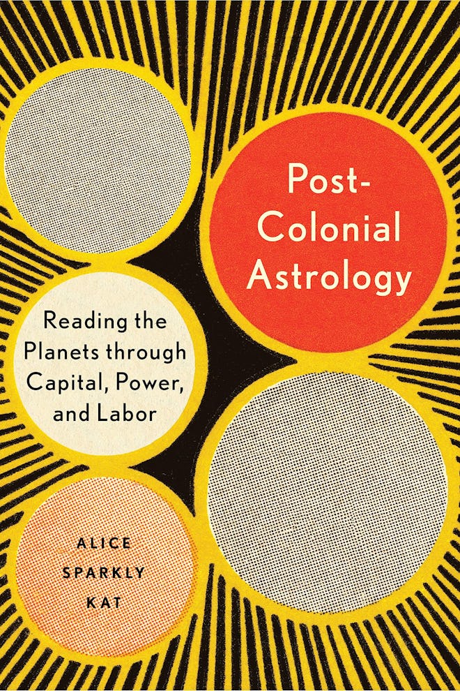 'Postcolonial Astrology: Reading the Planets Through Capital, Power, and Labor' by Alice Sparkly Kat