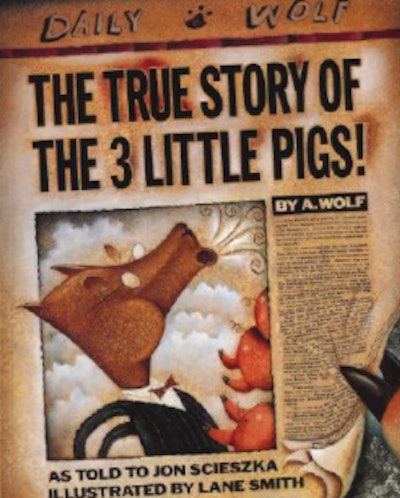“The True Story of the Three Little Pigs” by Jon Scieszka, illustrations by Lane Smith