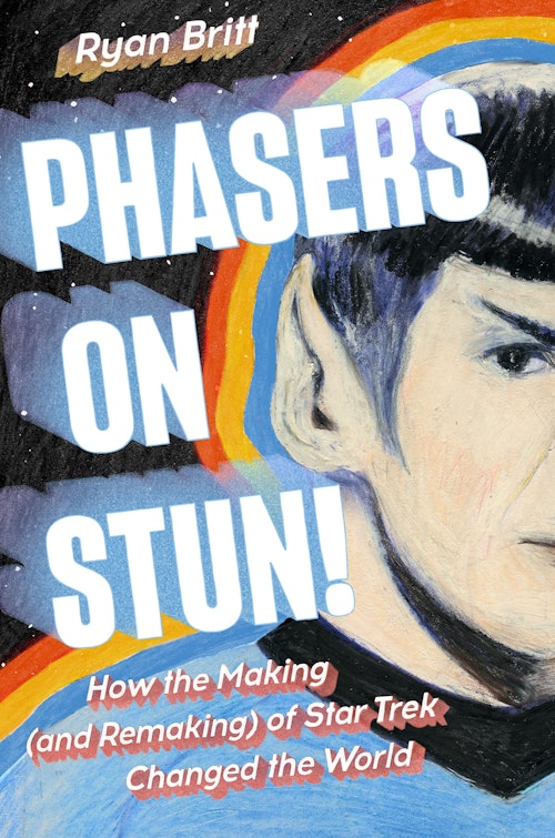 Phasers on Stun!: How the Making — and Remaking — of Star Trek Changed the World