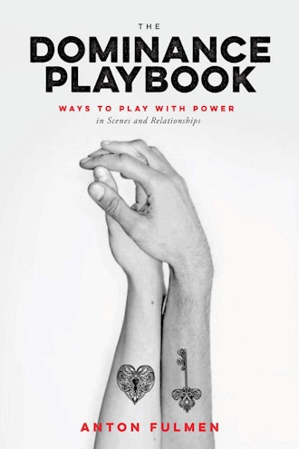 'The Dominance Playbook: Ways to Play With Power in Scenes and Relationships' by Anton Fulmen