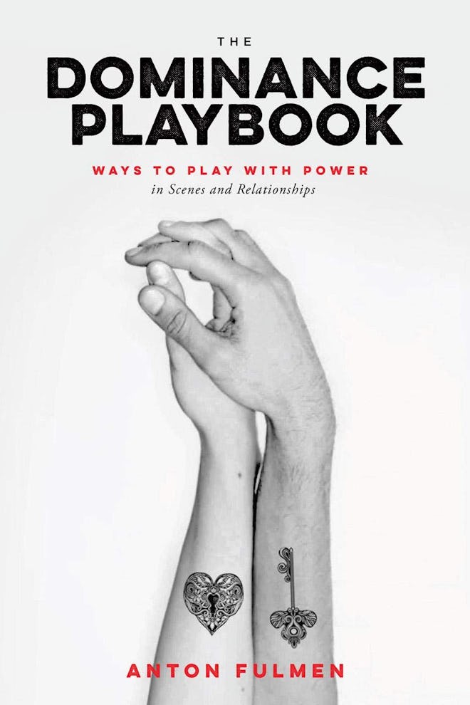 'The Dominance Playbook: Ways to Play With Power in Scenes and Relationships' by Anton Fulmen