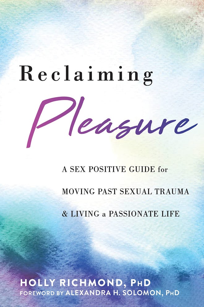 ‘Reclaiming Pleasure: A Sex-Positive Guide for Moving Past Sexual Trauma and Living a Passionate Lif...