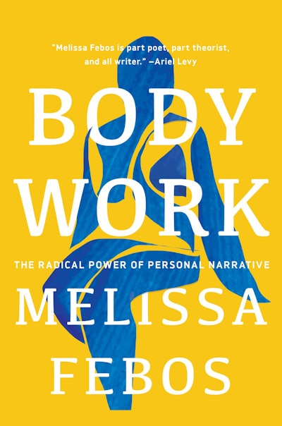 'Body Work: The Radical Power of Personal Narrative' by Melissa Febos