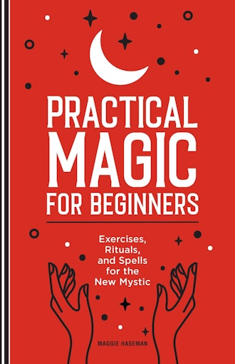 'Practical Magic for Beginners: Exercises, Rituals, and Spells for the New Mystic' by Maggie Haseman