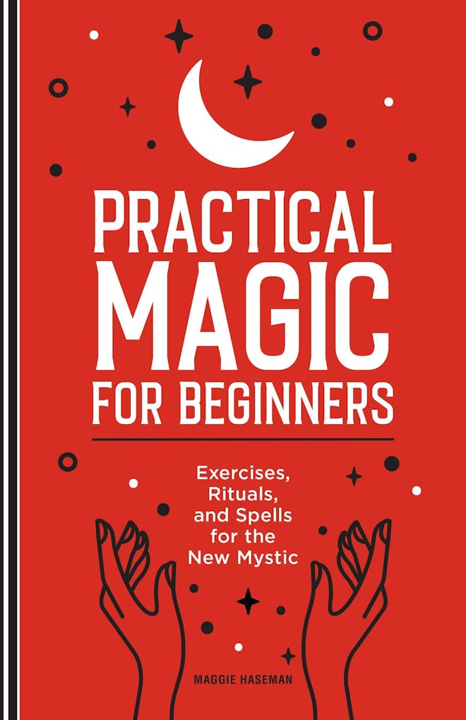 ‘Practical Magic for Beginners: Exercises, Rituals, and Spells for the New Mystic’ by Maggie Haseman