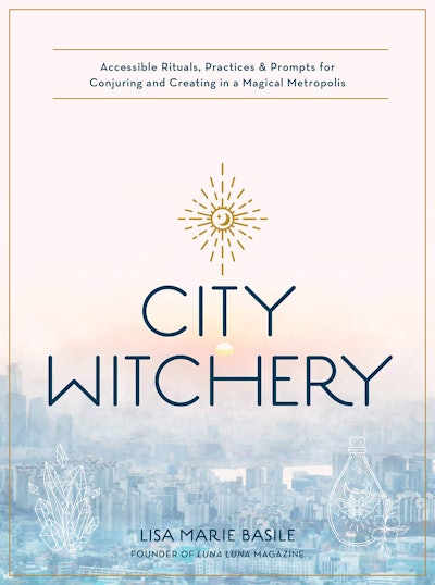 'City Witchery: Accessible Rituals, Practices & Prompts for Conjuring and Creating in a Magical Metr...