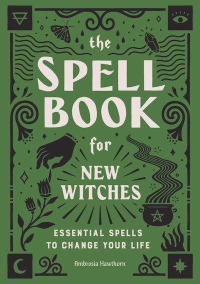 'The Spell Book for New Witches: Essential Spells to Change Your Life' by Ambrosia Hawthorn