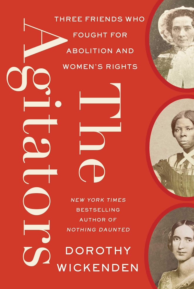 'The Agitators: Three Friends Who Fought for Abolition and Women's Rights' by Dorothy Wickenden