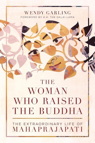 'The Woman Who Raised the Buddha: The Extraordinary Life of Mahaprajapati' by Wendy Garling