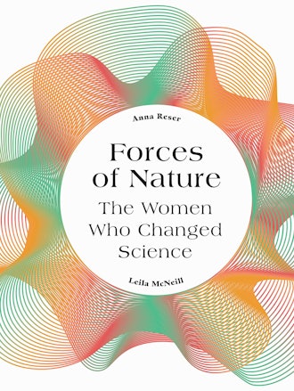 'Forces of Nature: The Women Who Changed Science' by Anna Reser and Leila McNeill