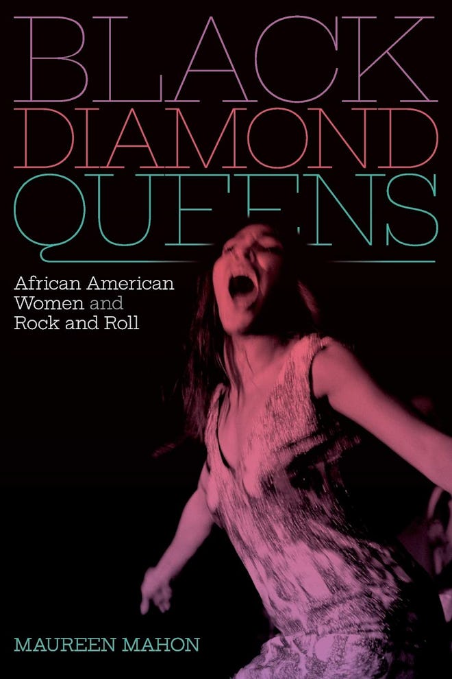 'Black Diamond Queens: African American Women and Rock and Roll' by Maureen Mahon