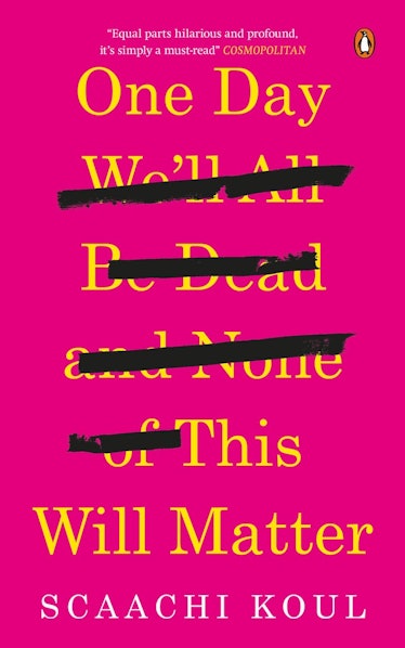 'One Day We'll All Be Dead and None Of This Will Matter' by Scaachi Koul