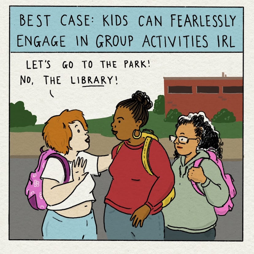 Best Case: Kids can fearlessly engage in group activities IRL. "Let's go to the park! No, the librar...