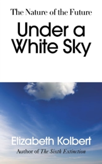 'Under A White Sky' by Elizabeth Kolbert