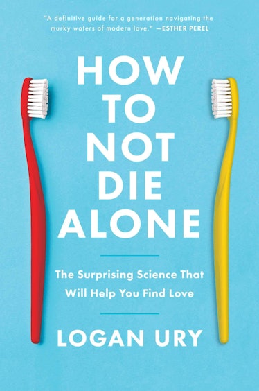 'How to Not Die Alone: The Surprising Science That Will Help You Find Love' — Logan Ury