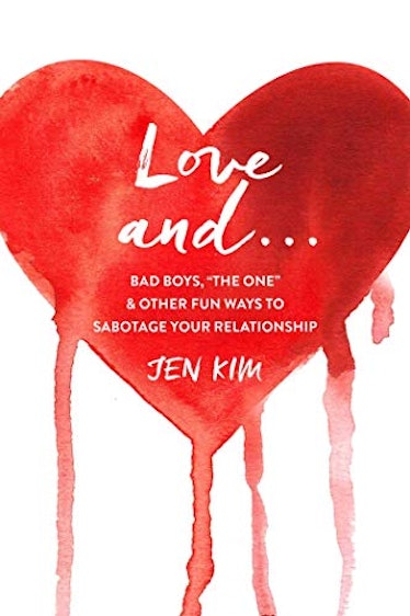 'Love and . . .: Bad Boys, the One, and Other Fun Ways to Sabotage Your Relationship' — Jen Kim