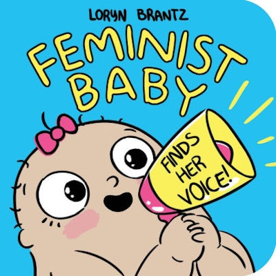 ‘Feminist Baby Finds Her Voice’ By Loryn Brantz