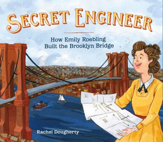 ‘Secret Engineer: How Emily Roebling Built the Brooklyn Bridge’ by Rachel Dougherty