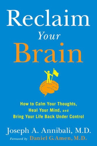  Reclaim Your Brain: How to Calm Your Thoughts, Heal Your Mind, and Bring Your Life Back Under Contr...