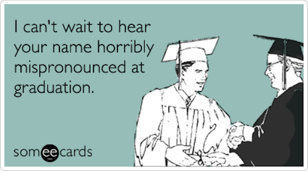 graduation meme that reads, "I Can't wait to hear your name horribly mispronounced at graduation"