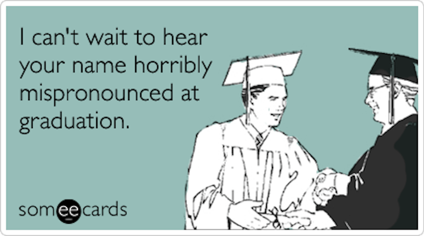 graduation meme that reads, "I Can't wait to hear your name horribly mispronounced at graduation"