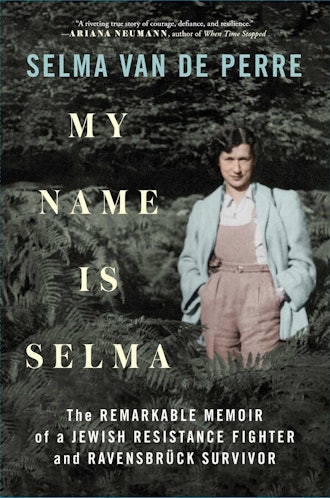 'My Name Is Selma: The Remarkable Memoir of a Jewish Resistance Fighter and Ravensbrück Survivor' by...