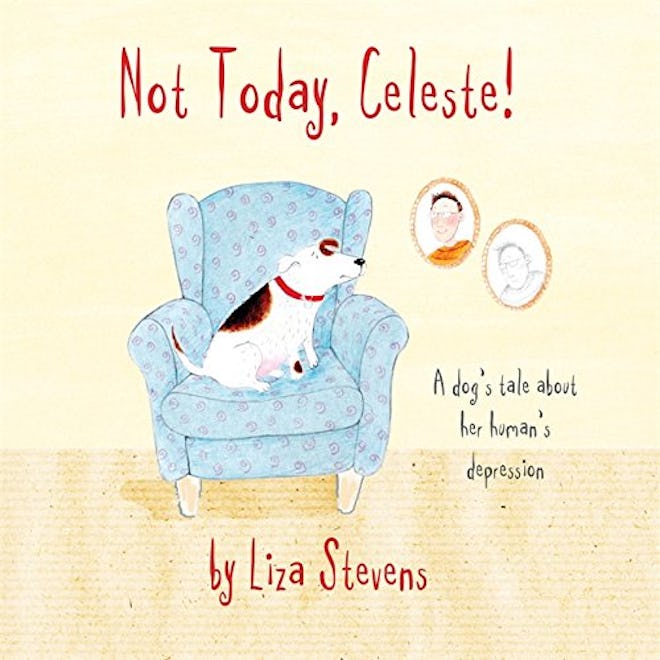 'Not Today, Celeste!: A Dog's Tale about Her Human's Depression' written by Liza Stevens