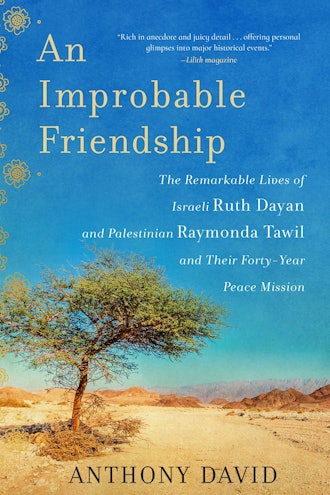 ‘An Improbable Friendship: The Remarkable Lives of Israeli Ruth Dayan and Palestinian Raymonda Tawil...
