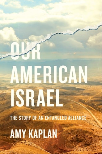 ‘Our American Israel: The Story of an Entangled Alliance’ by Amy Kaplan