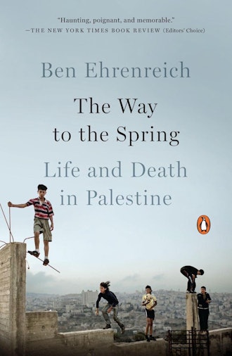 ‘The Way to the Spring: Life and Death in Palestine’ by Ben Ehrenreich