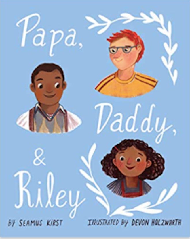 'Papa, Daddy, & Riley' by Seamus Kirst is a great book for lgbtq+ young allies