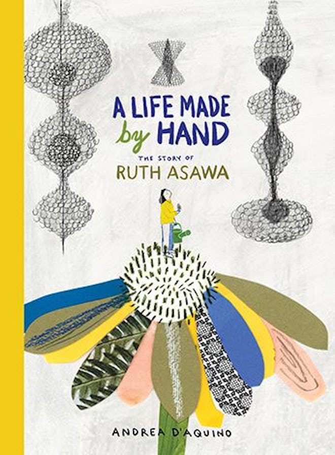 A Life Made by Hand: The Story of Ruth Asawa, by Andrea D'Aquino