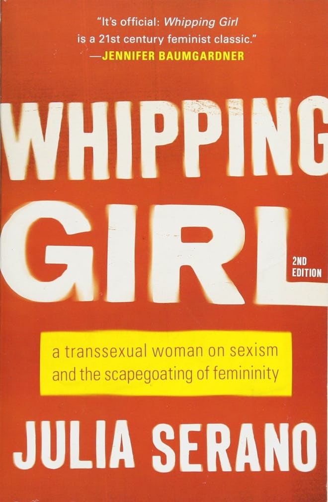 'Whipping Girl: A Transsexual Woman on Sexism and the Scapegoating of Femininity' by Julia Serano