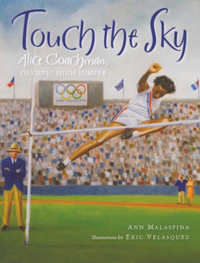 "Touch The Sky: Alice Coachman, Olympic High Jumper" written by Ann Malaspina, illustrated by Eric V...