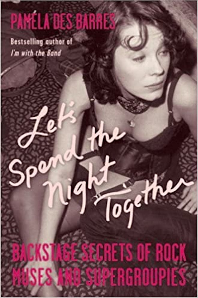 'Let’s Spend The Night Together: Backstage Secrets Of Rock Muses And Supergroupies' by Pamela des Ba...