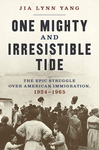 'One Mighty and Irresistible Tide: The Epic Struggle over American Immigration, 1924-1965' by Jia Ly...