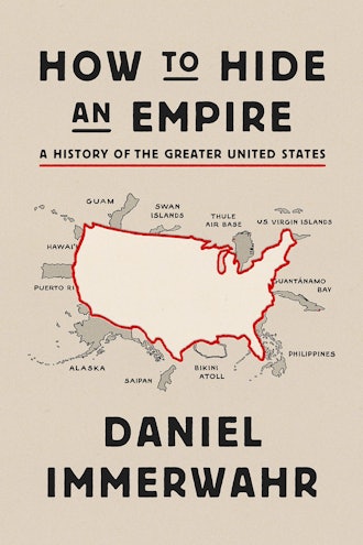 'How to Hide an Empire: A History of the Greater United States' by Daniel Immerwahr