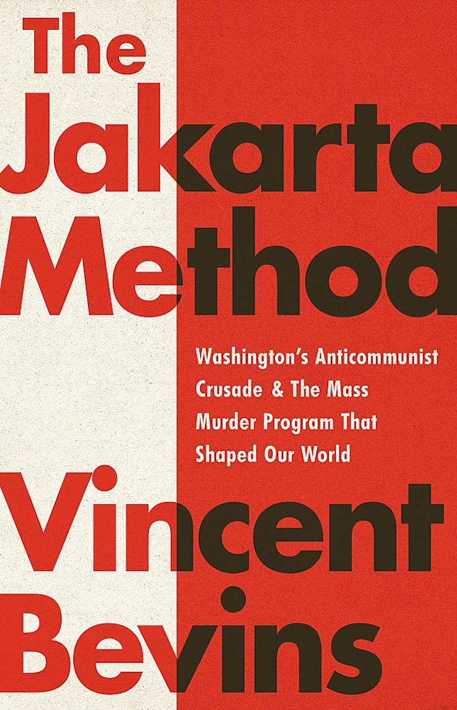 'The Jakarta Method: Washington's Anticommunist Crusade And The Mass Murder Program That Shaped Our ...