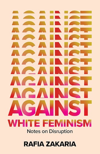 'Against White Feminism: Notes on Disruption' by Rafia Zakaria