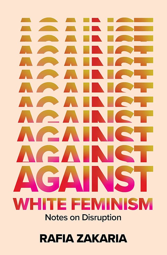 'Against White Feminism: Notes on Disruption' by Rafia Zakaria