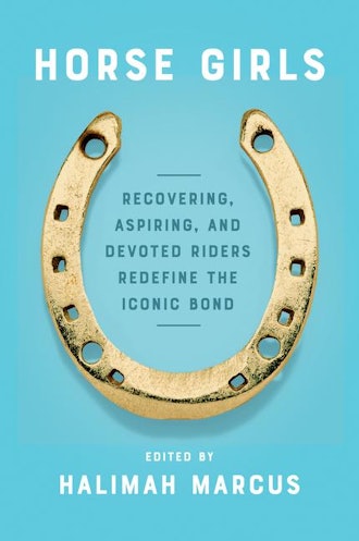 'Horse Girls: Recovering, Aspiring, and Devoted Riders Redefine the Iconic Bond,' edited by Halimah ...