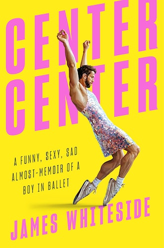 'Center Center: A Funny, Sexy, Sad Almost-Memoir of a Boy in Ballet' by James Whiteside