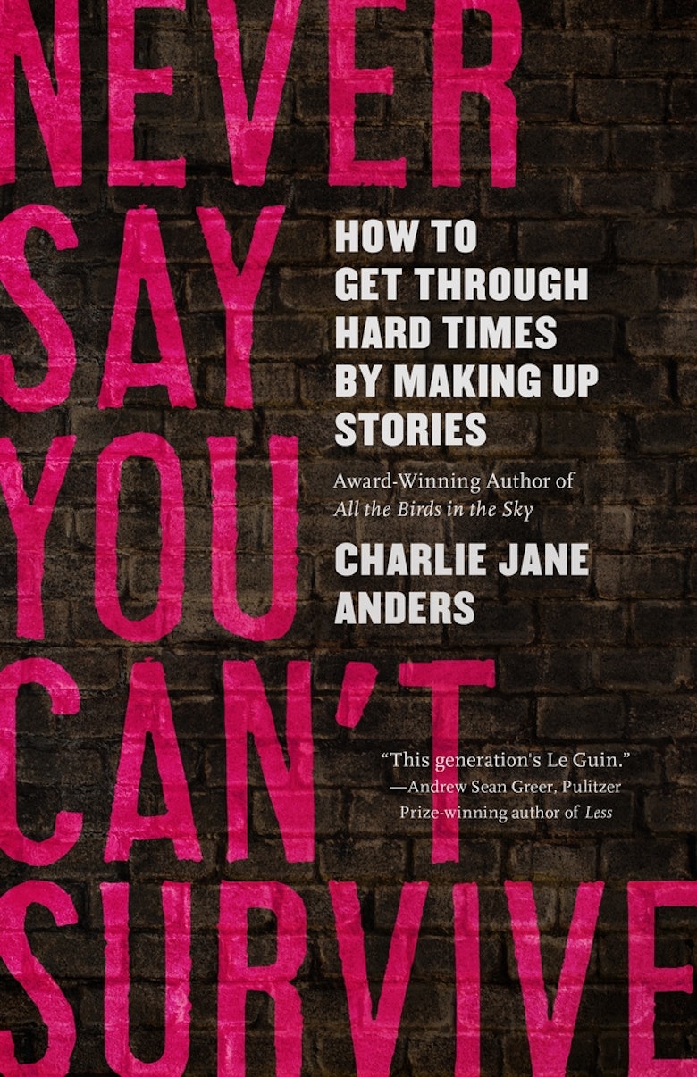 'Never Say You Can't Survive: How to Get Through Hard Times by Making Up Stories' by Charlie Jane An...