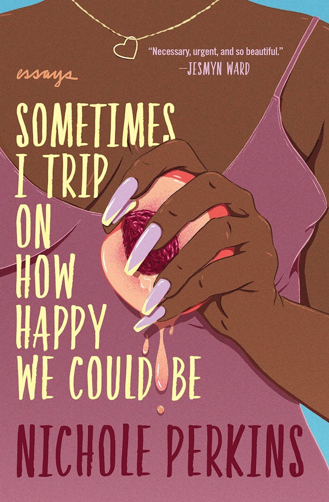 'Sometimes I Trip on How Happy We Could Be' by Nichole Perkins