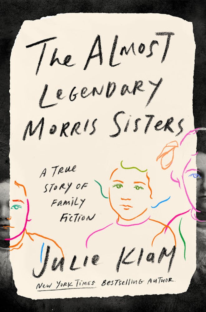 'The Almost Legendary Morris Sisters: A True Story of Family Fiction' by Julie Klam
