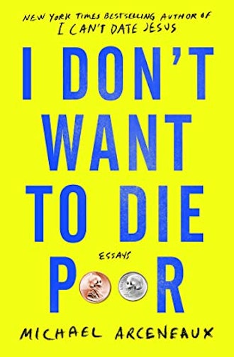 'I Don't Want to Die Poor' by Michael Arceneaux