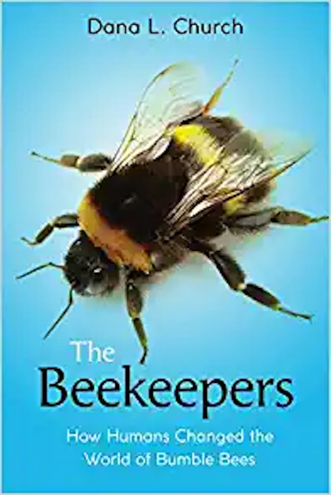 'The Beekeepers: How Humans Changed the World of Bumble Bees' by Dana L. Church