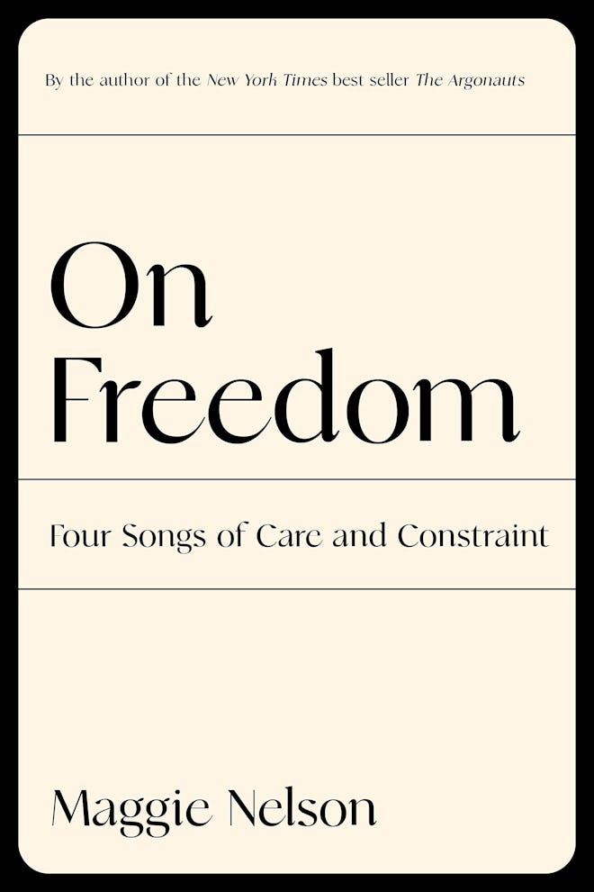 'On Freedom: Four Songs of Care and Constraint' by Maggie Nelson