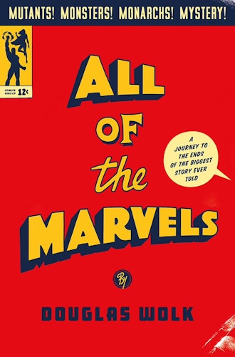 'All of the Marvels: A Journey to the Ends of the Biggest Story Ever Told' by Douglas Wolk